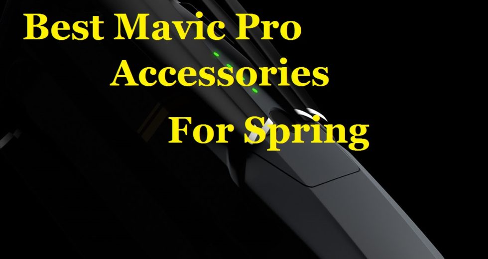 GEAR: Best Mavic Pro Accessories For Spring
